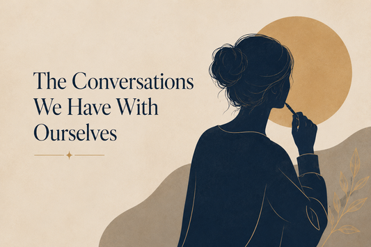 The Conversations We Have With Ourselves